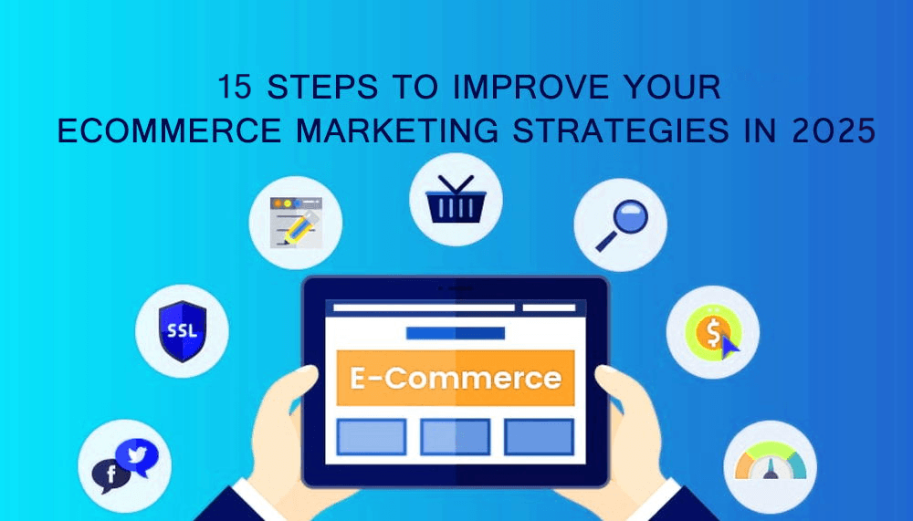 15 Steps To Improve Your Ecommerce Marketing Strategies In 2025